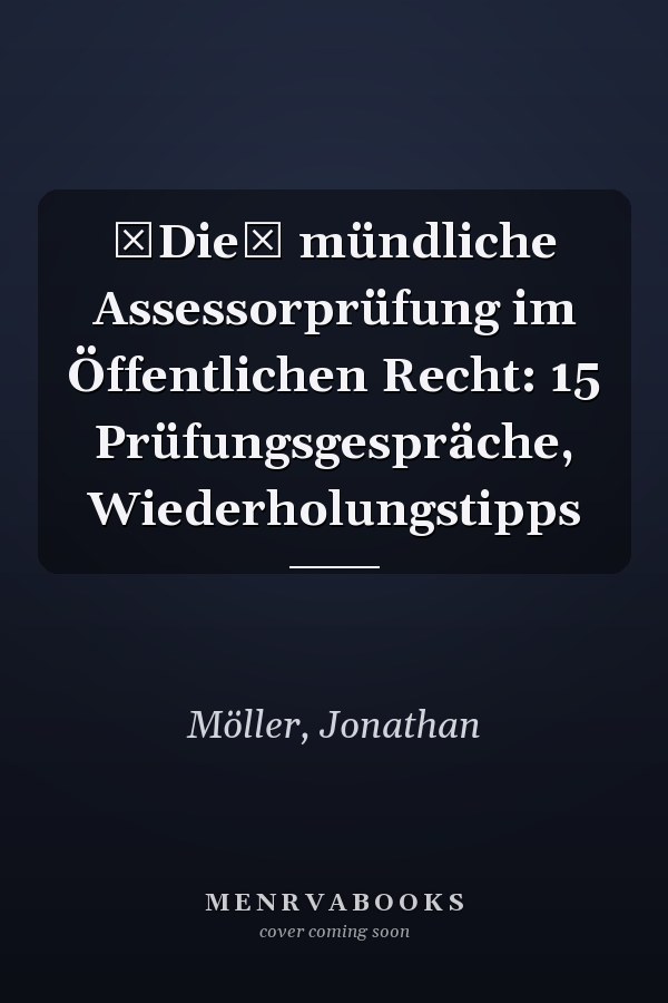 Die mündliche Assessorprüfung im Öffentlichen Recht: 15 Prüfungsgespräche, Wiederholungstipps