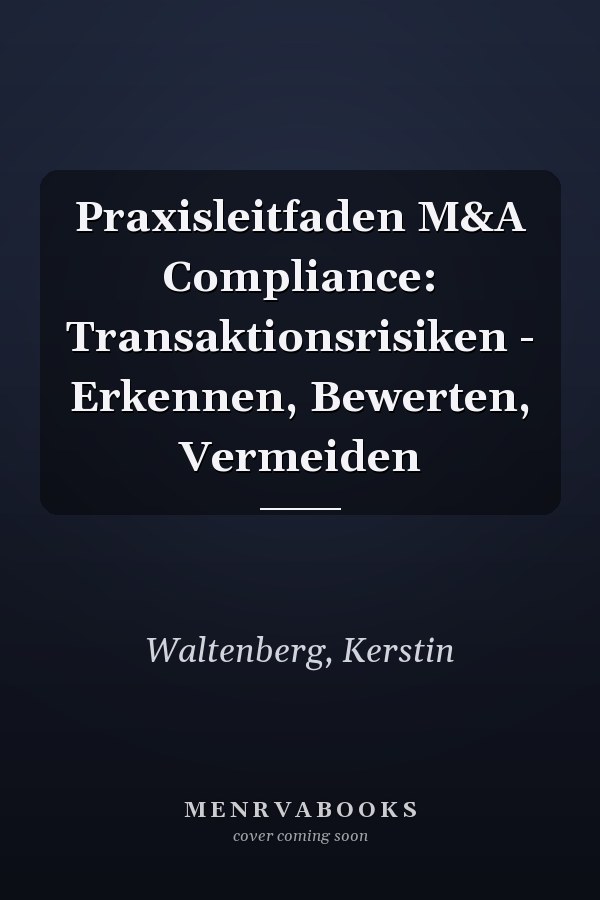 Praxisleitfaden M&A Compliance: Transaktionsrisiken - Erkennen, Bewerten, Vermeiden