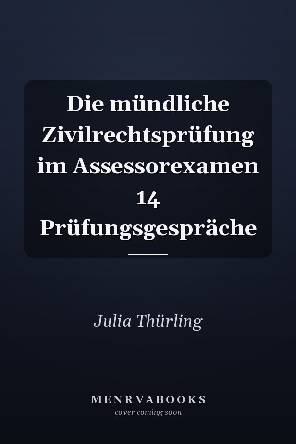 Die mündliche Zivilrechtsprüfung im Assessorexamen 14 Prüfungsgespräche