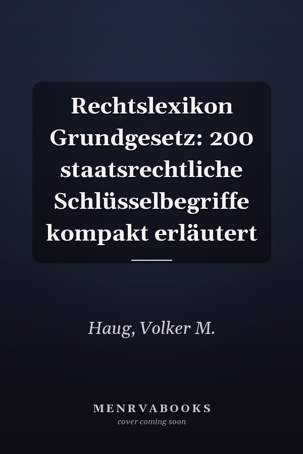 Rechtslexikon Grundgesetz: 200 staatsrechtliche Schlüsselbegriffe kompakt erläutert