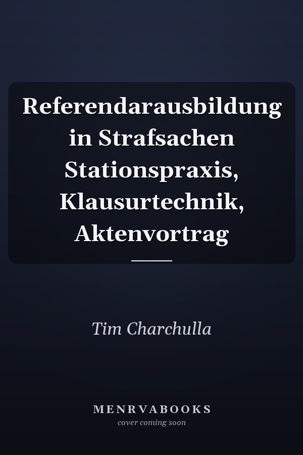 Referendarausbildung in Strafsachen Stationspraxis, Klausurtechnik, Aktenvortrag