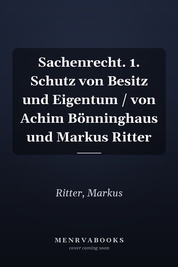 Sachenrecht. 1. Schutz von Besitz und Eigentum / von Achim Bönninghaus und Markus Ritter