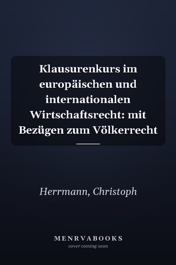 Klausurenkurs im europäischen und internationalen Wirtschaftsrecht: mit Bezügen zum Völkerrecht