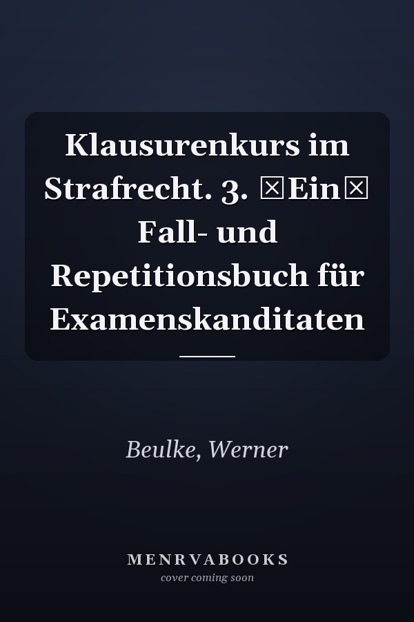 Klausurenkurs im Strafrecht. 3. Ein Fall- und Repetitionsbuch für Examenskanditaten
