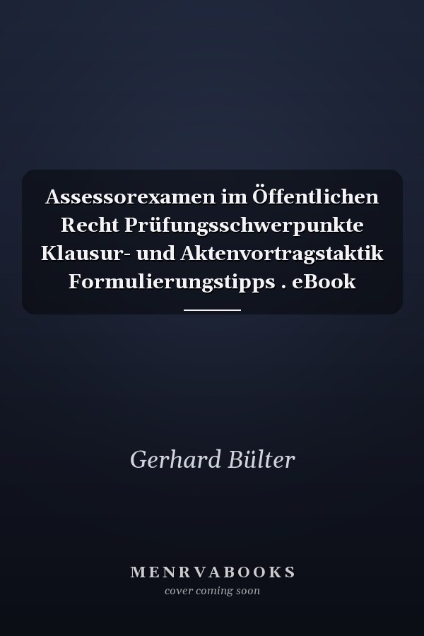 Assessorexamen im Öffentlichen Recht Prüfungsschwerpunkte Klausur- und Aktenvortragstaktik Formulierungstipps . eBook