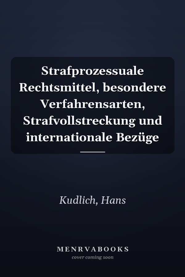 Strafprozessuale Rechtsmittel, besondere Verfahrensarten, Strafvollstreckung und internationale Bezüge