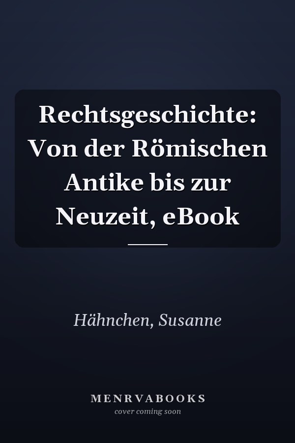 Rechtsgeschichte: Von der Römischen Antike bis zur Neuzeit, eBook