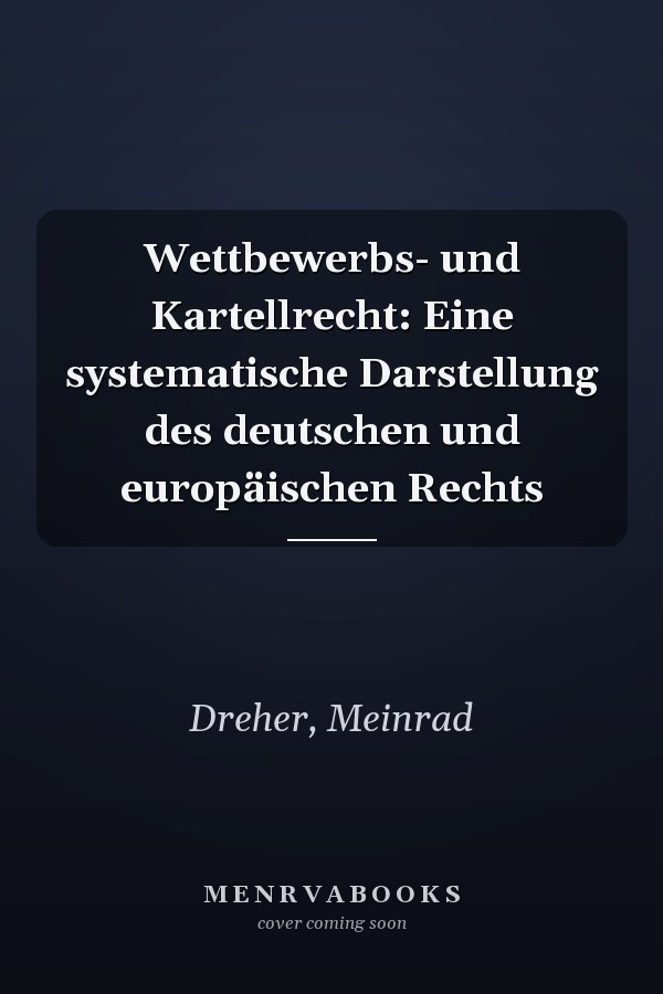 Wettbewerbs- und Kartellrecht: Eine systematische Darstellung des deutschen und europäischen Rechts