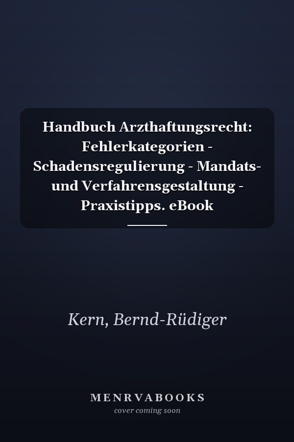 Handbuch Arzthaftungsrecht: Fehlerkategorien - Schadensregulierung - Mandats- und Verfahrensgestaltung - Praxistipps. eBook