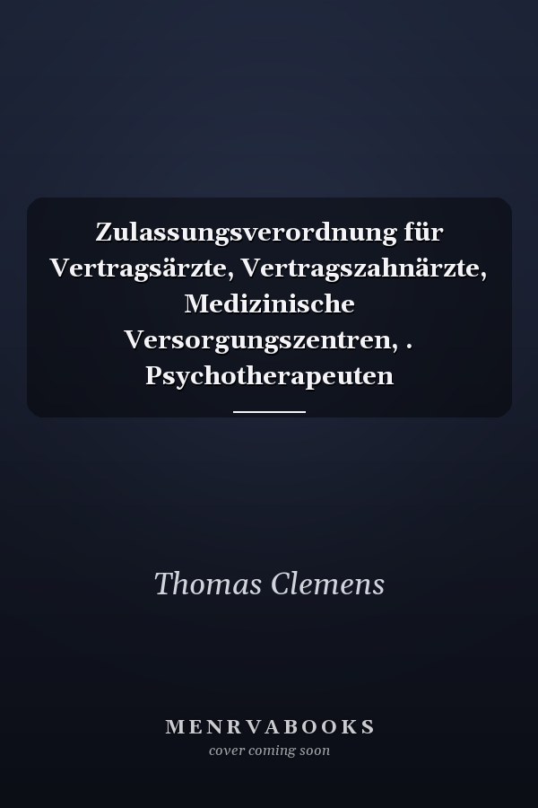 Zulassungsverordnung für Vertragsärzte, Vertragszahnärzte, Medizinische Versorgungszentren, . Psychotherapeuten