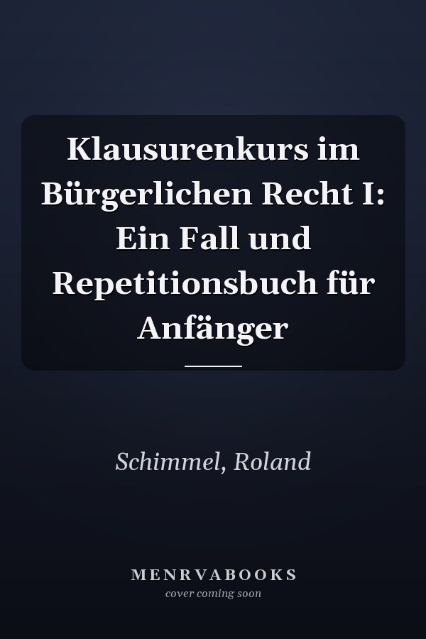 Klausurenkurs im Bürgerlichen Recht I: Ein Fall und Repetitionsbuch für Anfänger