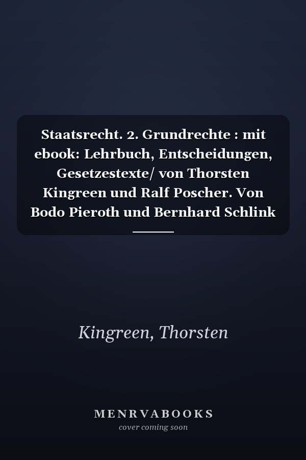 Staatsrecht. 2. Grundrechte : mit ebook: Lehrbuch, Entscheidungen, Gesetzestexte/ von Thorsten Kingreen und Ralf Poscher. Von Bodo Pieroth und Bernhard Schlink begr