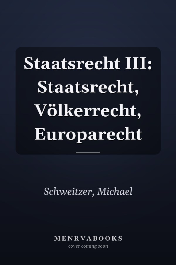 Staatsrecht III: Staatsrecht, Völkerrecht, Europarecht