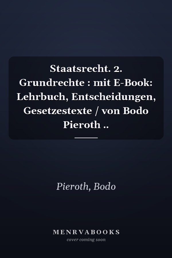 Staatsrecht. 2. Grundrechte : mit E-Book: Lehrbuch, Entscheidungen, Gesetzestexte / von Bodo Pieroth ..