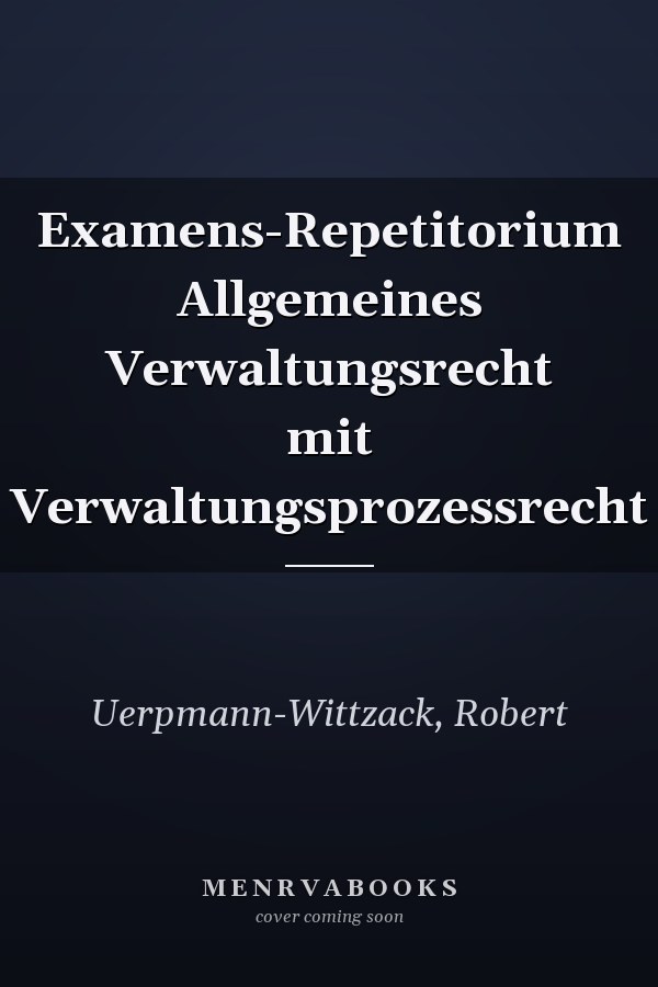 Examens-Repetitorium Allgemeines Verwaltungsrecht mit Verwaltungsprozessrecht