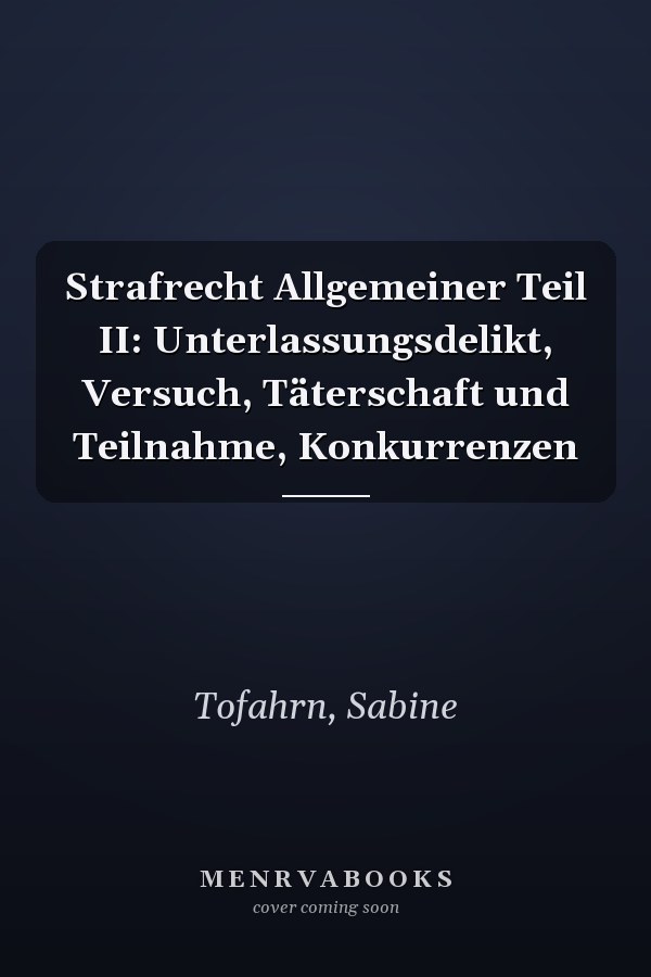 Strafrecht Allgemeiner Teil II: Unterlassungsdelikt, Versuch, Täterschaft und Teilnahme, Konkurrenzen