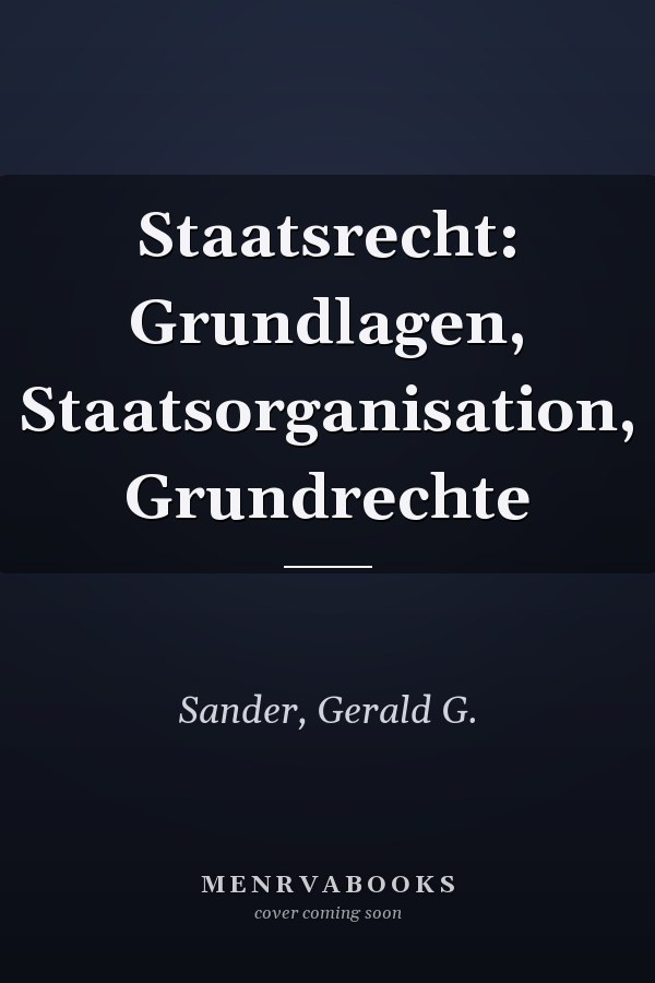 Staatsrecht: Grundlagen, Staatsorganisation, Grundrechte