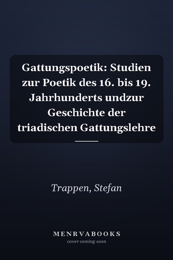 Gattungspoetik: Studien zur Poetik des 16. bis 19. Jahrhunderts undzur Geschichte der triadischen Gattungslehre
