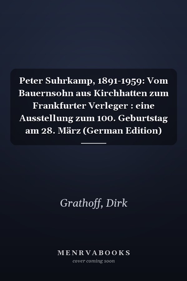 Peter Suhrkamp, 1891-1959: Vom Bauernsohn aus Kirchhatten zum Frankfurter Verleger : eine Ausstellung zum 100. Geburtstag am 28. März (German Edition)