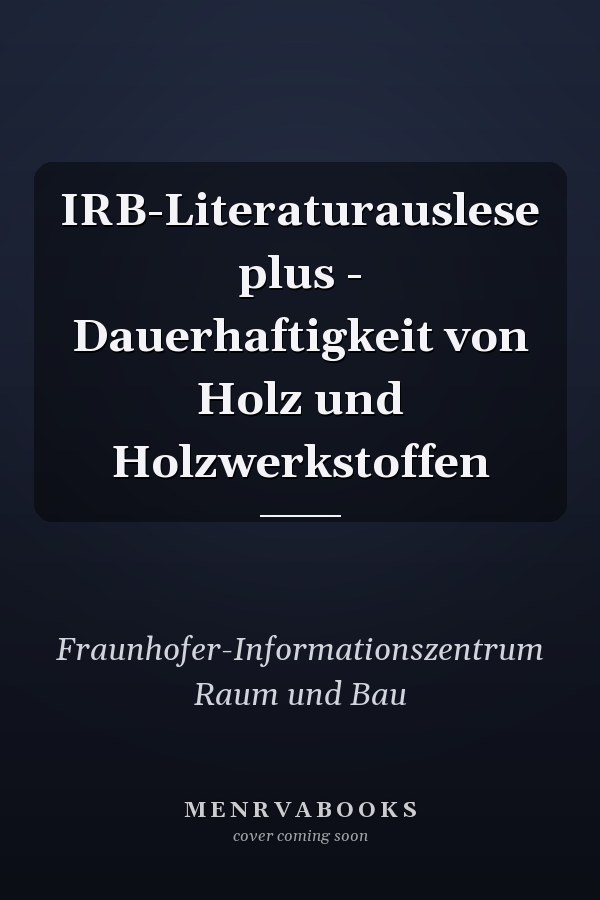 IRB-Literaturauslese plus - Dauerhaftigkeit von Holz und Holzwerkstoffen