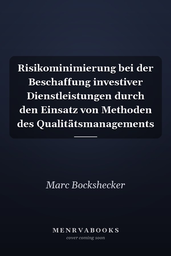 Risikominimierung bei der Beschaffung investiver Dienstleistungen durch den Einsatz von Methoden des Qualitätsmanagements