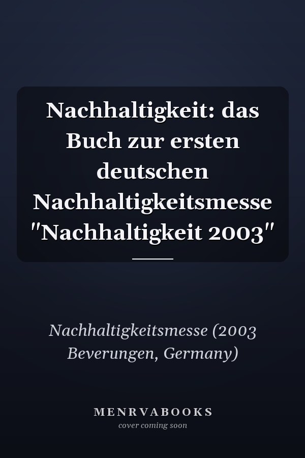 Nachhaltigkeit: das Buch zur ersten deutschen Nachhaltigkeitsmesse "Nachhaltigkeit 2003"