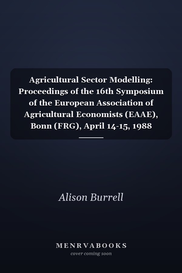 Agricultural Sector Modelling: Proceedings of the 16th Symposium of the European Association of Agricultural Economists (EAAE), Bonn (FRG), April 14-15, 1988 (Symposium-Reihe der EAAE)