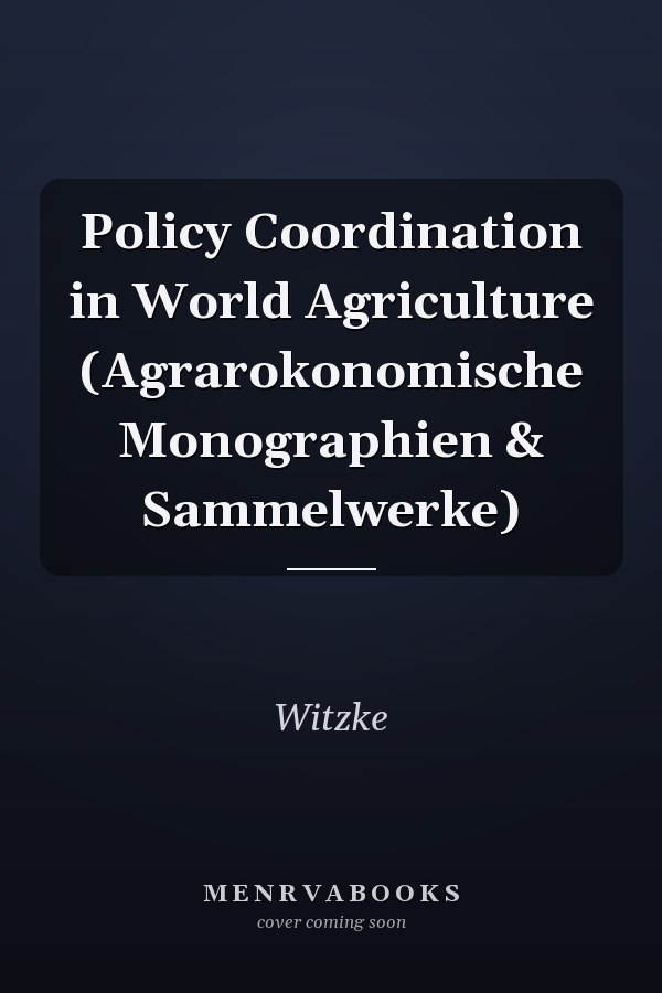Policy Coordination in World Agriculture (Agrarokonomische Monographien & Sammelwerke)