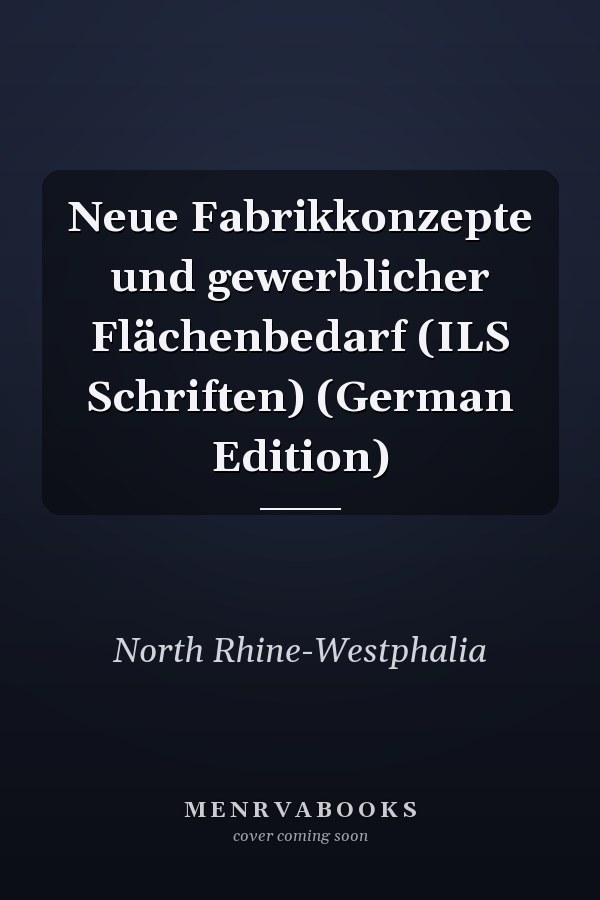 Neue Fabrikkonzepte und gewerblicher Flächenbedarf (ILS Schriften) (German Edition)