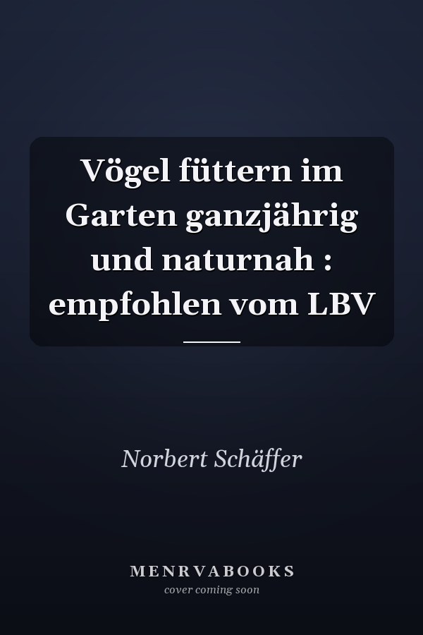 Vögel füttern im Garten ganzjährig und naturnah : empfohlen vom LBV