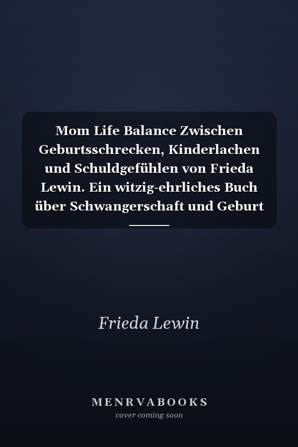 Mom Life Balance Zwischen Geburtsschrecken, Kinderlachen und Schuldgefühlen von Frieda Lewin. Ein witzig-ehrliches Buch über Schwangerschaft und Geburt