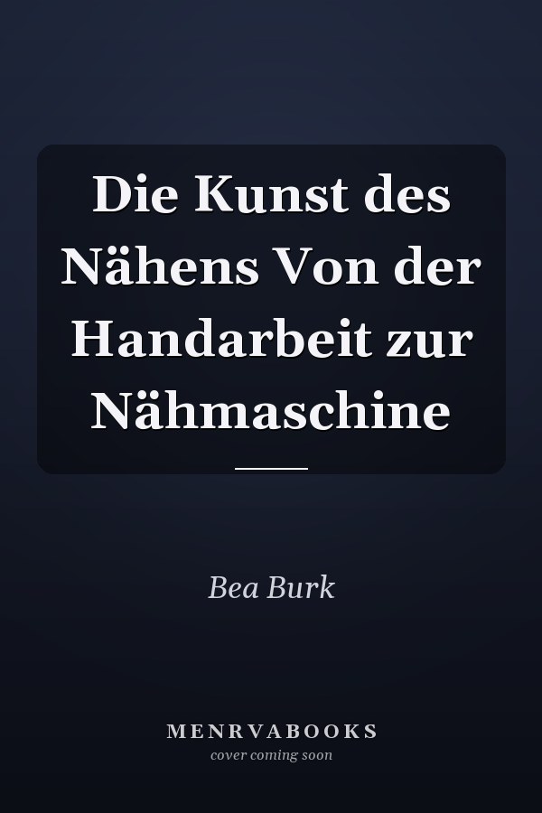 Die Kunst des Nähens Von der Handarbeit zur Nähmaschine