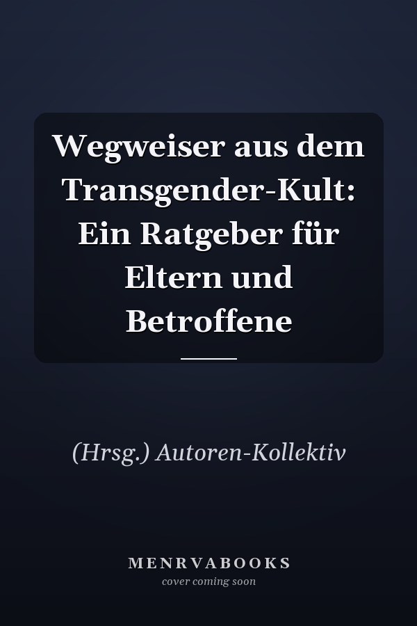 Wegweiser aus dem Transgender-Kult: Ein Ratgeber für Eltern und Betroffene