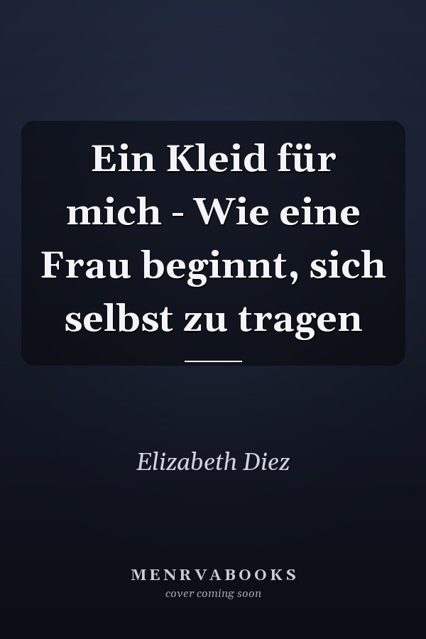 Ein Kleid für mich - Wie eine Frau beginnt, sich selbst zu tragen