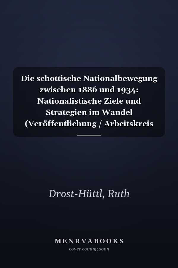 Die schottische Nationalbewegung zwischen 1886 und 1934: Nationalistische Ziele und Strategien im Wandel (Veröffentlichung / Arbeitskreis Deutsche England-Forschung) (German Edition)