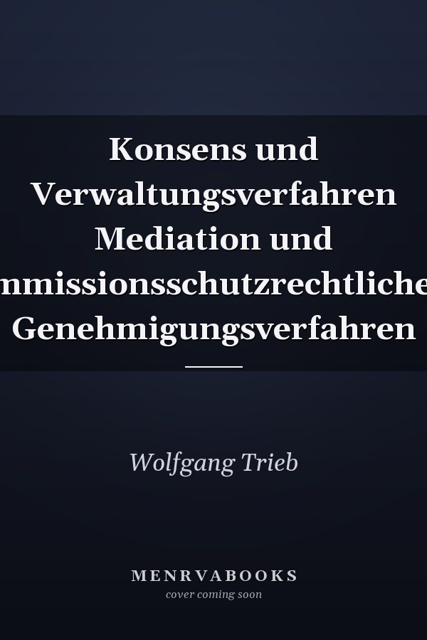 Konsens und Verwaltungsverfahren Mediation und immissionsschutzrechtliches Genehmigungsverfahren
