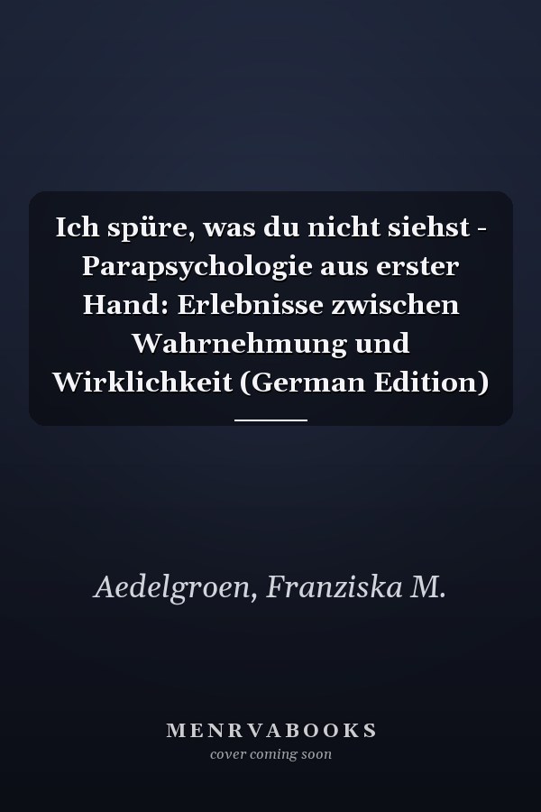 Ich spüre, was du nicht siehst - Parapsychologie aus erster Hand: Erlebnisse zwischen Wahrnehmung und Wirklichkeit (German Edition)
