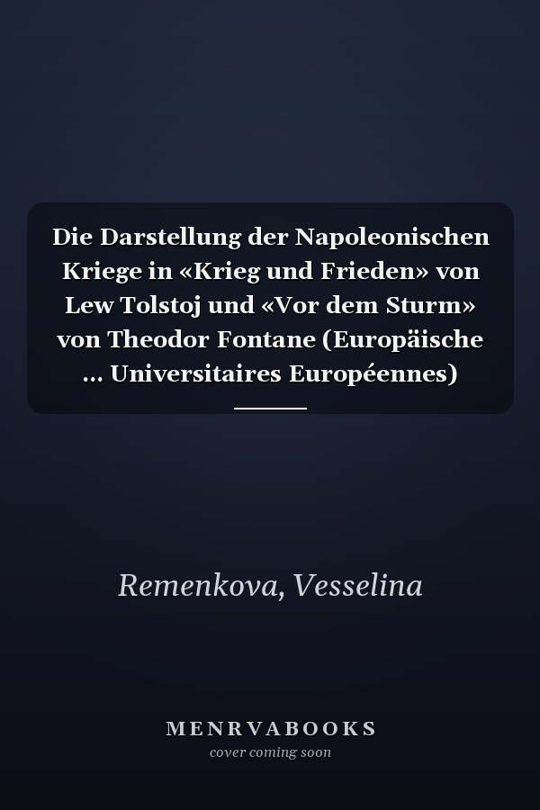 Die Darstellung der Napoleonischen Kriege in «Krieg und Frieden» von Lew Tolstoj und «Vor dem Sturm» von Theodor Fontane (Europäische ... Universitaires Européennes) (German Edition)