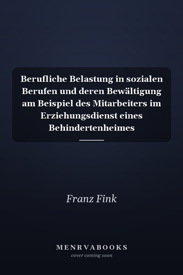 Berufliche Belastung in sozialen Berufen und deren Bewältigung am Beispiel des Mitarbeiters im Erziehungsdienst eines Behindertenheimes