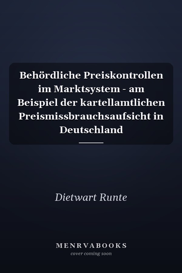 Behördliche Preiskontrollen im Marktsystem - am Beispiel der kartellamtlichen Preismissbrauchsaufsicht in Deutschland