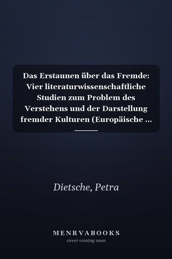 Das Erstaunen über das Fremde: Vier literaturwissenschaftliche Studien zum Problem des Verstehens und der Darstellung fremder Kulturen (Europäische ... Universitaires Européennes) (German Edition)