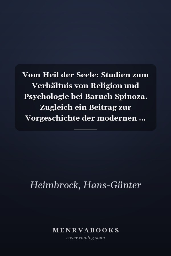 Vom Heil der Seele: Studien zum Verhältnis von Religion und Psychologie bei Baruch Spinoza. Zugleich ein Beitrag zur Vorgeschichte der modernen ... (Erfahrung und Theologie) (German Edition)