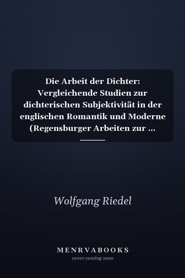 Die Arbeit der Dichter: Vergleichende Studien zur dichterischen Subjektivität in der englischen Romantik und Moderne (Regensburger Arbeiten zur ... Languages and Cultures) (German Edition)