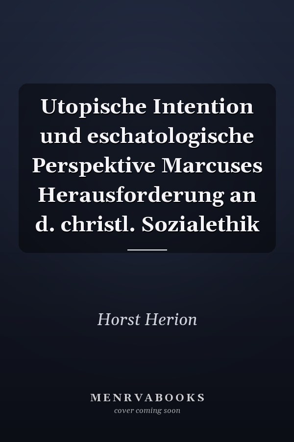 Utopische Intention und eschatologische Perspektive Marcuses Herausforderung an d. christl. Sozialethik