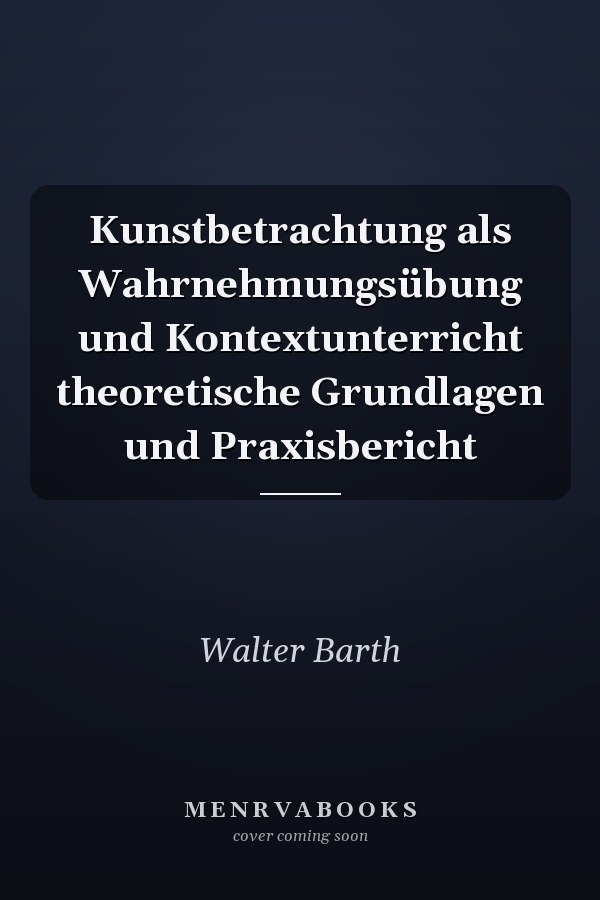 Kunstbetrachtung als Wahrnehmungsübung und Kontextunterricht theoretische Grundlagen und Praxisbericht