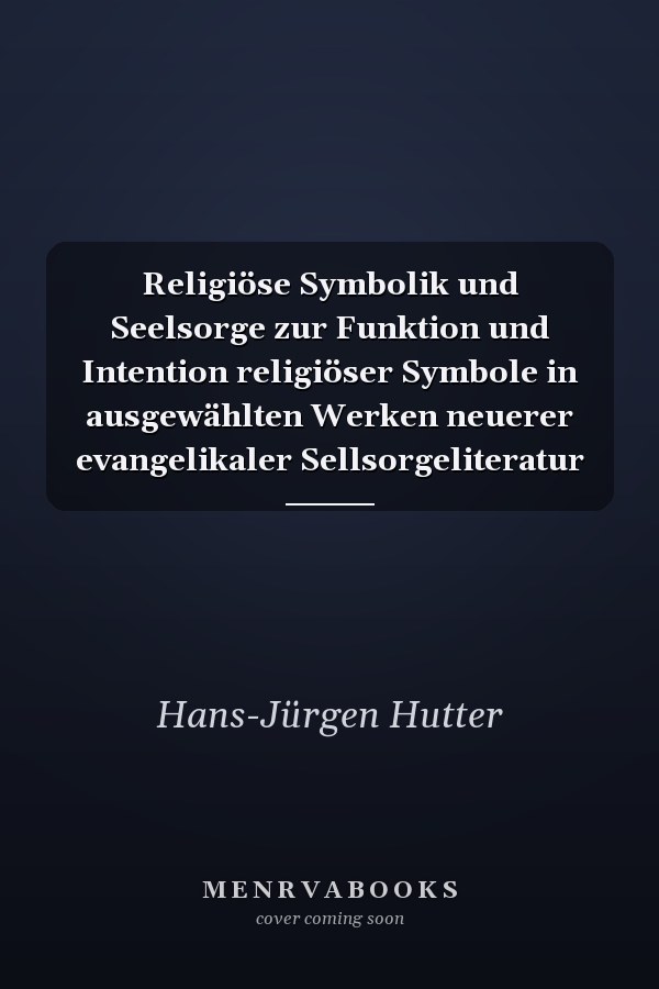 Religiöse Symbolik und Seelsorge zur Funktion und Intention religiöser Symbole in ausgewählten Werken neuerer evangelikaler Sellsorgeliteratur