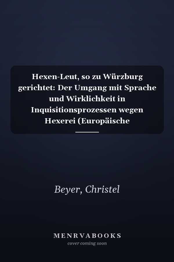 Hexen-Leut, so zu Würzburg gerichtet: Der Umgang mit Sprache und Wirklichkeit in Inquisitionsprozessen wegen Hexerei (Europäische Hochschulschriften / ... Universitaires Européennes) (German Edition)