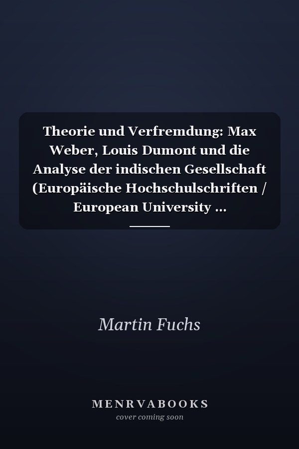Theorie und Verfremdung: Max Weber, Louis Dumont und die Analyse der indischen Gesellschaft (Europäische Hochschulschriften / European University ... Universitaires Européennes) (German Edition)