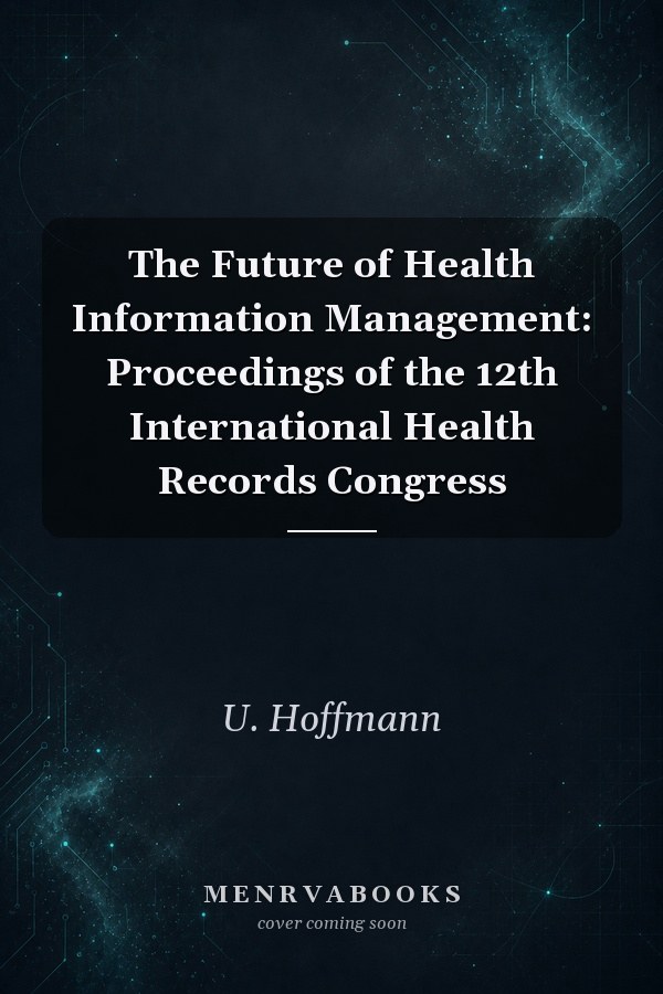The Future of Health Information Management: Proceedings of the 12th International Health Records Congress