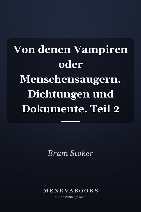 Von denen Vampiren oder Menschensaugern. Dichtungen und Dokumente. Teil 2
